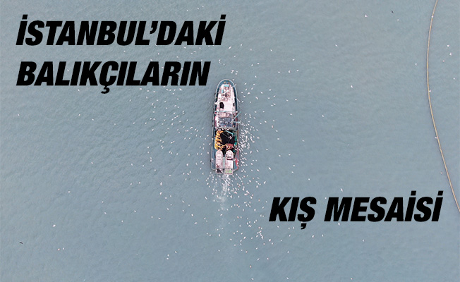 İstanbul’daki balıkçıların kış mesaisi