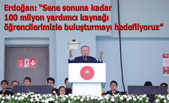 Erdoğan: “Sene sonuna kadar 100 milyon yardımcı kaynağı öğrencilerimizle buluşturmayı hedefliyoruz”